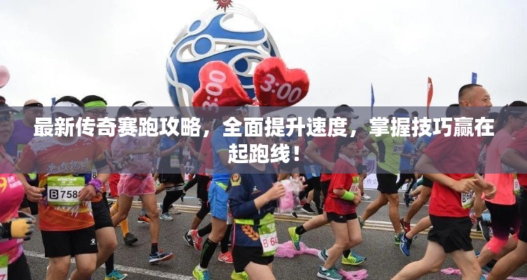 最新傳奇賽跑攻略，全面提升速度，掌握技巧贏在起跑線！