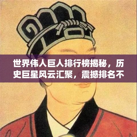 世界偉人巨人排行榜揭秘，歷史巨星風(fēng)云匯聚，震撼排名不容錯過！