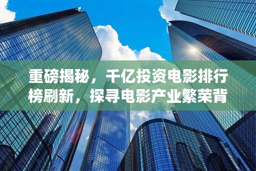 重磅揭秘，千億投資電影排行榜刷新，探尋電影產(chǎn)業(yè)繁榮背后的變遷故事